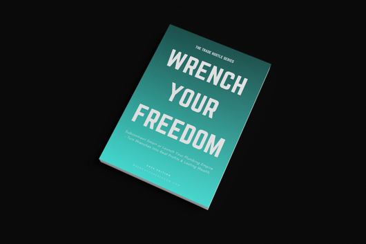 WRENCH YOUR FREEDOM: Plumbing Edition — Launch Your Trade Empire in 90 Days. Subcontract Smart, Broker Jobs, or Build a Full Plumbing Business — With or Without Experience.